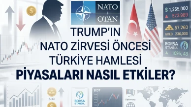 Trump'ın NATO zirvesi öncesi Türkiye hamlesi piyasaları nasıl etkiler