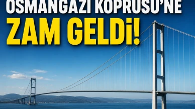 Osmangazi Köprüsü'ne zam geldi! Bakın geçiş ücreti ne kadar oldu