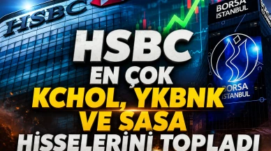 HSBC'den KCHOL, YKBNK ve SASA hamlesi: İşte en çok alınanlar