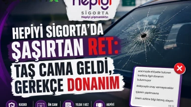 Hepiyi Sigorta'da şaşırtan ret: Taş cama geldi, gerekçe donanım
