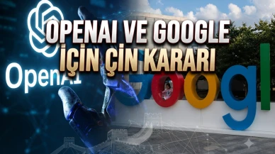 OpenAI ve Google'ın Çin krizi: Washington'da dengeler değişti