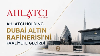 Ahlatcı Holding, Dubai Altın Rafinerisi'ni faaliyete geçirdi