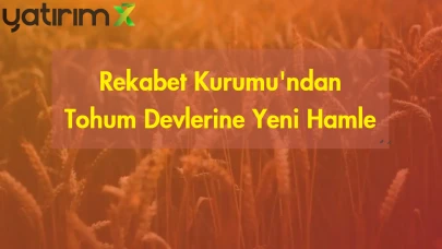 Rekabet Kurumu'ndan Tohum Devlerine Yeni İnceleme Kararı