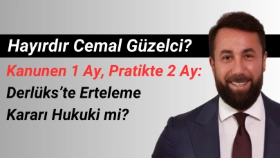 Kanunen 1 Ay, Pratikte 2 Ay: Derlüks’te Erteleme Kararı Hukuki mi?