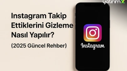 Instagram Takip Ettiklerini Gizleme Nasıl Yapılır? (2025 Güncel Rehber)