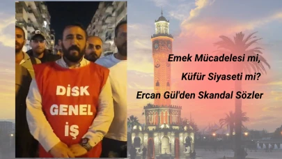 Emek Mücadelesi mi, Küfür Siyaseti mi? Ercan Gül'den Skandal Sözler