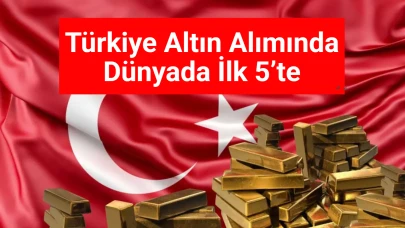 Türkiye 2025’in En Büyük 5 Altın Alıcısından Biri Oldu
