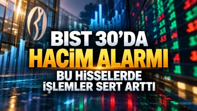 BIST 30’da hacim alarmı: Bu hisselerde işlemler sert arttı