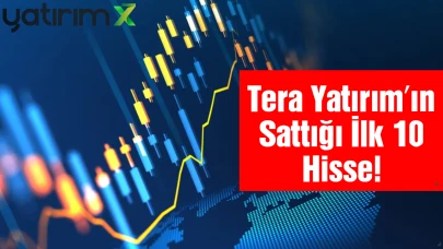 AKBNK, THYAO, GSRAY... Borsa Yükselirken Tera Yatırım O Hisseleri Boşalttı!