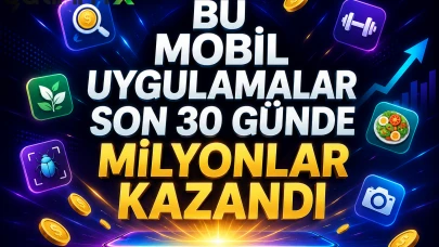 Bu mobil uygulamalar son 30 günde milyonlar kazandı