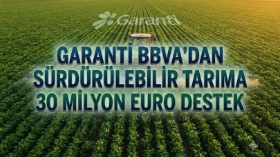 Garanti BBVA’dan tarım sektörüne 30 milyon euro yeşil kaynak