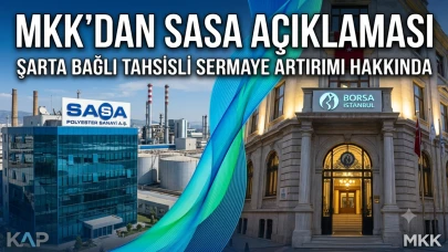 MKK duyurdu: Sasa Polyester’de tahsisli sermaye artırımı