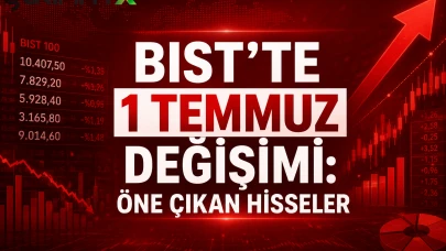 BIST'te 1 Temmuz değişimi: Öne çıkan hisseler