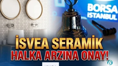İsvea Seramik halka arzına onay: İşte tüm merak edilenler