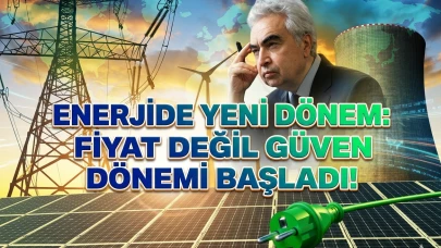 Fatih Birol: Enerji haritası değişiyor, güven artık öncelik