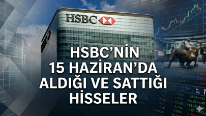 HSBC, THYAO alırken AKBNK sattı: 15 Haziran borsa verileri