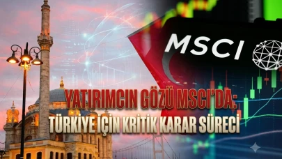 MSCI'dan Türkiye için kritik uyarı: Danışma süreci başlayabilir