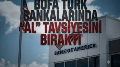 BofA Türk bankaları için tavsiyesini "Nötr" seviyesine çekti