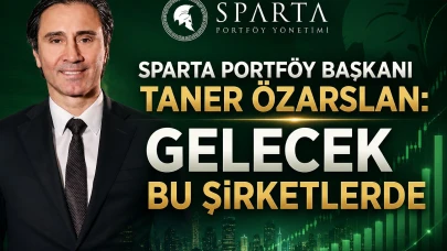 Sparta Portföy Başkanı Taner Özarslan: Gelecek bu şirketlerde