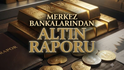 Merkez bankalarından altın raporu: Rekor fiyatlar yolda mı?