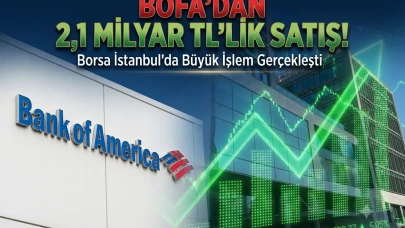 BofA'dan 2,1 milyar TL'lik satış: En çok hangi hisseleri sattı?