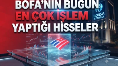 BofA hangi hisseleri alıyor? 6 Temmuz borsa işlemleri listesi