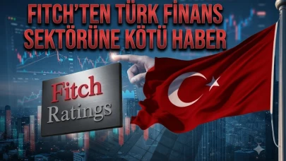 Fitch kararını verdi: Türk finans sektöründe görünüm kötüleşti