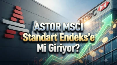 HSBC’den ASTOR için kritik MSCI tahmini: Büyük fon girişi yolda