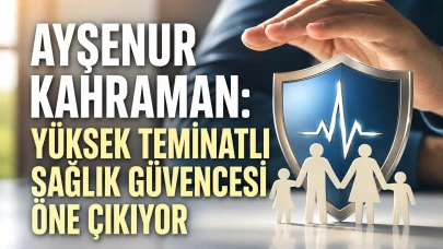 Ayşenur Kahraman: Yüksek teminatlı sağlık güvencesi öne çıkıyor