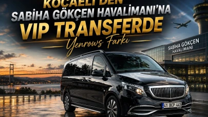 Kocaeli'den Sabiha Gökçen Havalimanı'na VIP Transferde Yenrows farkı
