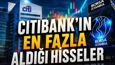 Citibank’ın radarındaki hisseler belli oldu: İşte ilk 10