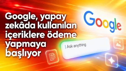 Google, yapay zekâda kullanılan içeriklere ödeme yapmaya başlıyor