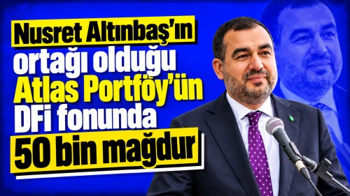 Nusret Altınbaş’ın ortağı olduğu Atlas Portföy’ün DFI fonunda 50 bin mağdur