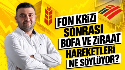Fon krizi sonrası BofA ve Ziraat hareketleri ne söylüyor?