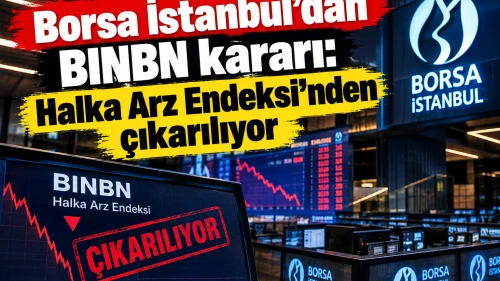 Borsa İstanbul'dan BINBN kararı: Halka Arz Endeksi'nden çıkarılıyor
