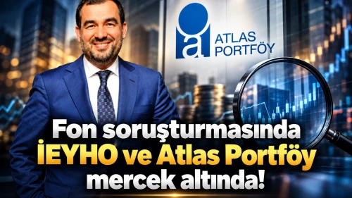 Fon soruşturmasında İEYHO ve Atlas Portföy mercek altında