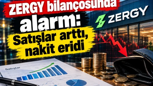 ZERGY bilançosunda alarm: Satışlar arttı, nakit eridi