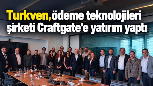 Turkven, ödeme teknolojileri şirketi Craftgate'e yatırım yaptı