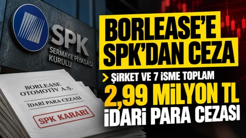 SPK’dan Borlease’e Ceza: Şirket ve 7 İsme İdari Para Cezası