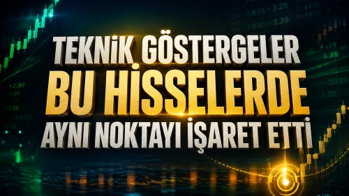 Teknik göstergeler bu hisselerde aynı noktayı işaret etti