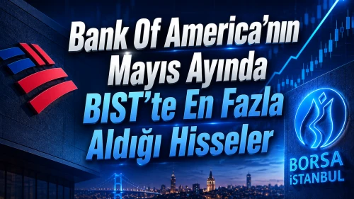 Bank Of America’nın mayıs ayında BIST’te en fazla aldığı hisseler
