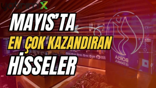 Borsa düştü onlar uçtu! Mayıs'ta en çok yükselen hisseler