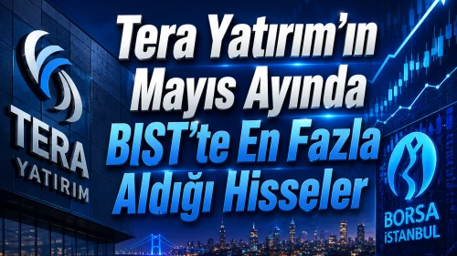 Tera Yatırım'ın mayıs ayında BIST’te en fazla aldığı hisseler