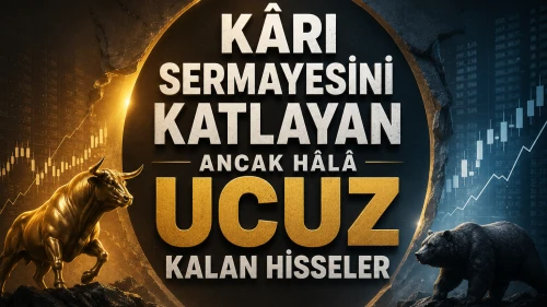 Kârı sermayesini katlayan ancak hâlâ ucuz kalan hisseler