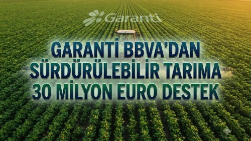 Garanti BBVA’dan tarım sektörüne 30 milyon euro yeşil kaynak