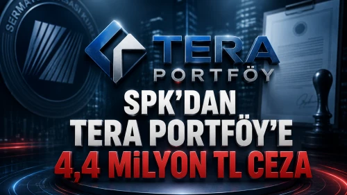 SPK'dan Tera Portföy'e 4,4 milyon TL para cezası