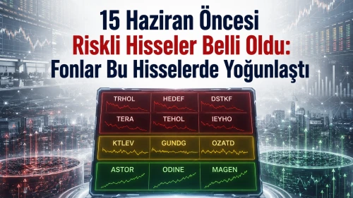 15 Haziran öncesi riskli hisseler belli oldu