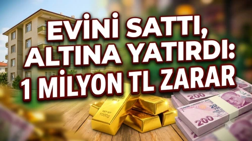 Evini altın için satan vatandaşın 1 milyon liralık kaybı