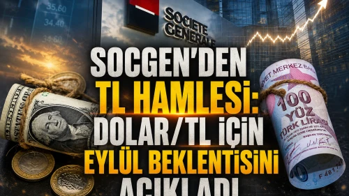 Societe Generale açıkladı: Dolar/TL'de yeni hedef 48 TL