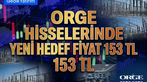 Gedik Yatırım açıkladı: ORGE hisselerinde yeni hedef fiyat 153 TL